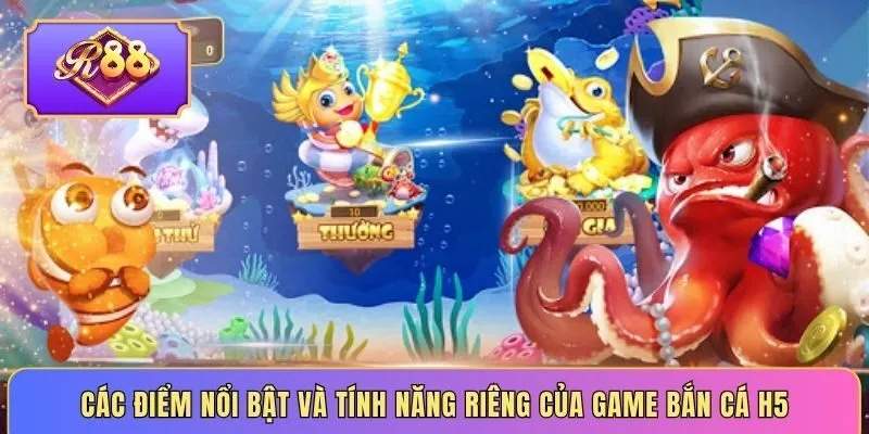 Các điểm nổi bật và tính năng riêng của game bắn cá H5