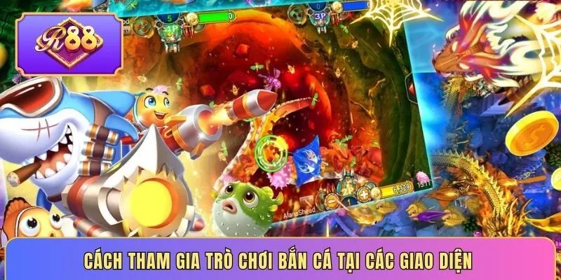 Cách tham gia trò chơi bắn cá tại các giao diện 