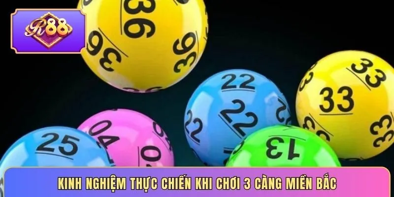 Kinh nghiệm thực chiến khi chơi 3 càng miền Bắc