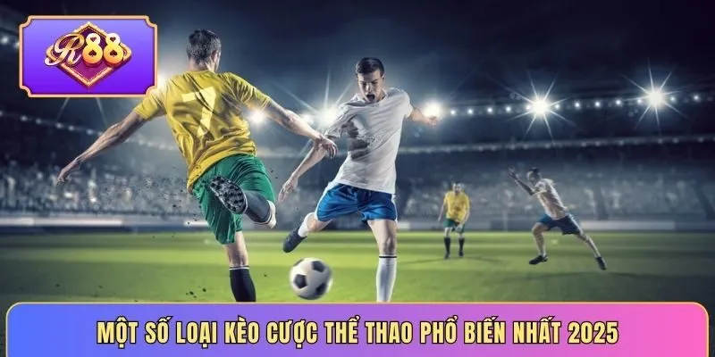 Một số loại kèo cược thể thao phổ biến nhất 2025